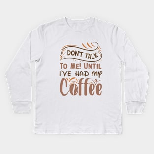Don T Talk To Me Until I Ve Had My Coffee Kids Long Sleeve T-Shirt